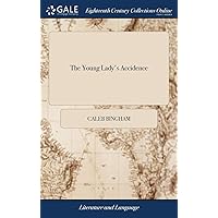 The Young Lady's Accidence: Or, A Short and Easy Introduction to English Grammar. Designed, Principally, for the use of Young Learners, More Especially Those of the Fair sex, Though Proper for Either The Young Lady's Accidence: Or, A Short and Easy Introduction to English Grammar. Designed, Principally, for the use of Young Learners, More Especially Those of the Fair sex, Though Proper for Either Hardcover Paperback