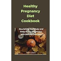 Healthy Pregnancy Diet Cookbook: Nourishing Your Body and Baby during Pregnancy with Delicious Recipes