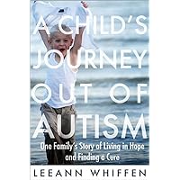 A Child's Journey Out of Autism: One Family's Story of Living in Hope and Finding a Cure A Child's Journey Out of Autism: One Family's Story of Living in Hope and Finding a Cure Kindle Paperback