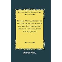 Second Annual Report of the Michigan Association for the Prevention and Relief of Tuberculosis for 1909-1910 (Classic Reprint) Second Annual Report of the Michigan Association for the Prevention and Relief of Tuberculosis for 1909-1910 (Classic Reprint) Hardcover Paperback
