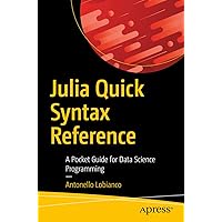 Julia Quick Syntax Reference: A Pocket Guide for Data Science Programming Julia Quick Syntax Reference: A Pocket Guide for Data Science Programming Kindle Paperback