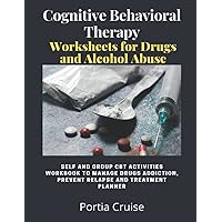 Cognitive Behavioral Therapy Worksheets for Drugs and Alcohol Abuse: Self and Group CBT Activities Workbook to Manage Drug Addiction, Prevent Relapse ... (Cognitive Behavioral Therapy 2nd Series) Cognitive Behavioral Therapy Worksheets for Drugs and Alcohol Abuse: Self and Group CBT Activities Workbook to Manage Drug Addiction, Prevent Relapse ... (Cognitive Behavioral Therapy 2nd Series) Paperback Hardcover