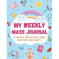 My Weekly Mass Journal 52 Weeks of Creative Note -Taking for Catholic Girls Ages 7+: A Helpful Tool to Help your Child Focus, Listen, Learn and Apply the Message