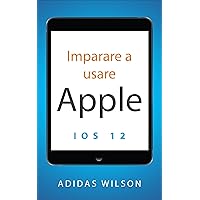 Imparare a usare Apple iOS 12 (Italian Edition)