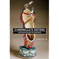 Cinderella's Sisters: A Revisionist History of Footbinding Cinderella's Sisters: A Revisionist History of Footbinding Paperback Hardcover
