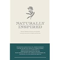 Naturally Inspired: Natural Lifestyle Practices and Remedies to Boost Immunity in Children and Families Naturally Inspired: Natural Lifestyle Practices and Remedies to Boost Immunity in Children and Families Paperback