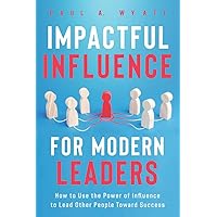 Impactful Influence for Modern Leaders: How to Use the Power of Influence to Lead Other People Toward Success Impactful Influence for Modern Leaders: How to Use the Power of Influence to Lead Other People Toward Success Paperback Kindle Audible Audiobook