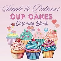 Simple and Delicious Cupcakes Coloring Book: 50 Simple, Bold, and Easy Sweet Cupcakes Coloring Pages for Kids and Adults to Enjoy Coloring