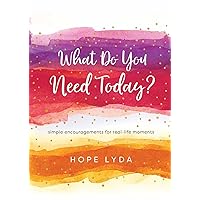 What Do You Need Today?: Simple Encouragements for Real-Life Moments What Do You Need Today?: Simple Encouragements for Real-Life Moments Hardcover Kindle