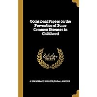 Occasional Papers on the Prevention of Some Common Diseases in Childhood Occasional Papers on the Prevention of Some Common Diseases in Childhood Hardcover Paperback