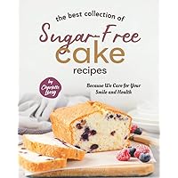 The Best Collection of Sugar-Free Cake Recipes: Because We Care for Your Smile and Health The Best Collection of Sugar-Free Cake Recipes: Because We Care for Your Smile and Health Paperback Kindle Hardcover