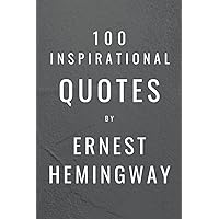 100 Inspirational Quotes By Ernest Hemingway: A Boost Of Wisdom And Inspiration From The Legendary Writer 100 Inspirational Quotes By Ernest Hemingway: A Boost Of Wisdom And Inspiration From The Legendary Writer Paperback Kindle