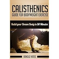 Calisthenics: Complete Guide for Bodyweight Exercise, Build Your Dream Body in 30 Minutes: Bodyweight exercise, Street workout, Bodyweight training, body weight strength Calisthenics: Complete Guide for Bodyweight Exercise, Build Your Dream Body in 30 Minutes: Bodyweight exercise, Street workout, Bodyweight training, body weight strength Paperback Audible Audiobook