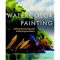 Watercolor Painting: A Comprehensive Approach to Mastering the Medium Watercolor Painting: A Comprehensive Approach to Mastering the Medium Hardcover Kindle Paperback