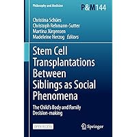 Stem Cell Transplantations Between Siblings as Social Phenomena: The Child’s Body and Family Decision-making (Philosophy and Medicine Book 144) Stem Cell Transplantations Between Siblings as Social Phenomena: The Child’s Body and Family Decision-making (Philosophy and Medicine Book 144) Kindle Hardcover Paperback