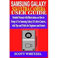 SAMSUNG GALAXY S24 ULTRA CAMERA USER GUIDE: Detailed Manual with Illustrations on How to Setup & Use Samsung Galaxy S24 series Camera with Tips and Tricks for Beginners and Seniors SAMSUNG GALAXY S24 ULTRA CAMERA USER GUIDE: Detailed Manual with Illustrations on How to Setup & Use Samsung Galaxy S24 series Camera with Tips and Tricks for Beginners and Seniors Paperback Kindle Hardcover
