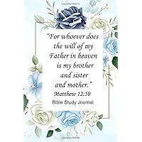 Bible Study Journal - For Whoever Does The Will Of My Father In Heaven Is My Brother And Sister And Mother - Matthew 12:50: Inductive Guide To Daily ... For Direction Reflection And Application