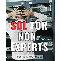 Sql For Non-Experts: SQL Made Easy | A Comprehensive Guide to Database Mastery | Learn SQL for Data Analysis with Hands-On Projects - The Ultimate Starter's Manual