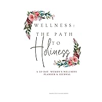 Wellness: The Path To Holiness: A 30-Day Women's Wellness Planner & Journal