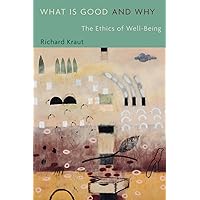 What Is Good and Why: The Ethics of Well-Being What Is Good and Why: The Ethics of Well-Being Paperback Kindle Hardcover