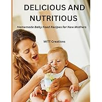 DELICIOUS AND NUTRITIOUS: Homemade Baby Food Recipes for New Mothers 8.5*11