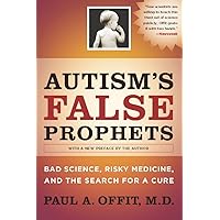 Autism's False Prophets: Bad Science, Risky Medicine, and the Search for a Cure Autism's False Prophets: Bad Science, Risky Medicine, and the Search for a Cure Paperback Kindle Hardcover