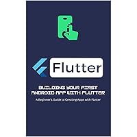 Building Your First Android App with Flutter : A Beginner's Guide to Creating Apps with Flutter Building Your First Android App with Flutter : A Beginner's Guide to Creating Apps with Flutter Kindle Paperback