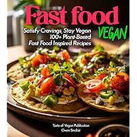 Fast Food Vegan Cookbook: Satisfy Cravings, Stay Vegan - 100+ Plant based Fast Food Inspired Recipes, Picture Included (Taste of Vegan)
