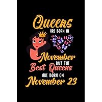 Queens Are Born In November But The Best Queens Are Born On November 23: Lovely Gift Notebook , Special Present For Birthday Princess Girl , 100 White Pages , 6x9 inches , Soft Cover , Matte Finish