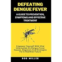 DEFEATING DENGUE FEVER: A GUIDE TO PREVENTION, SYMPTOMS AND EFFECTIVE TREATMENT: EMPOWER YOURSELF WITH VITAL INFORMATION ON DENGUE FEVER CAUSES, ... Therapies, and Healing Strategies) DEFEATING DENGUE FEVER: A GUIDE TO PREVENTION, SYMPTOMS AND EFFECTIVE TREATMENT: EMPOWER YOURSELF WITH VITAL INFORMATION ON DENGUE FEVER CAUSES, ... Therapies, and Healing Strategies) Hardcover Kindle Paperback