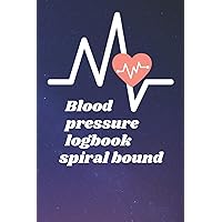 Blood pressure logbook spiral bound: Blood pressure log book for grandpa-blood pressure log book for grandma-30 days to natural blood pressure ... cuff-Blood at the root-Vital Signs logbook.