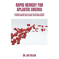 RAPID REMEDY FOR APLASTIC ANEMIA: An extensive awareness on how to cope with symptoms, treatment, preventive measures, natural remedies, recovery means and more RAPID REMEDY FOR APLASTIC ANEMIA: An extensive awareness on how to cope with symptoms, treatment, preventive measures, natural remedies, recovery means and more Paperback Kindle