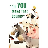 Did YOU Make That Sound?: Learning Animal Noises on the Farm for Ages 3-5 (Amelia's Adventures: Journeys of Heart and Valor) Did YOU Make That Sound?: Learning Animal Noises on the Farm for Ages 3-5 (Amelia's Adventures: Journeys of Heart and Valor) Kindle Paperback