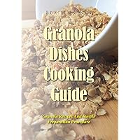 Granola Dishes Cooking Guide: Granola Recipes And Simple Preparation Procedure Granola Dishes Cooking Guide: Granola Recipes And Simple Preparation Procedure Kindle Paperback