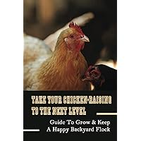 Take Your Chicken-Raising To The Next Level: Guide To Grow & Keep A Happy Backyard Flock: Where To Sell Chickens For Meat