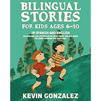 Bilingual Stories For Kids Ages 6-10: In Spanish and English - An Amazing Collection of 50 True Tales for Children to Learn Spanish the Easy Way Bilingual Stories For Kids Ages 6-10: In Spanish and English - An Amazing Collection of 50 True Tales for Children to Learn Spanish the Easy Way Paperback Kindle Hardcover