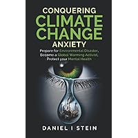 Conquering Climate Change Anxiety: Prepare for Environmental Disaster, Become a Global Warming Activist, Protect your Mental Health: Practical ... Guilt, and Stress (Simple Sustainable Living)