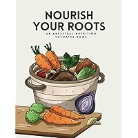 Nourish Your Roots: Healing with Whole Foods, An Ancestral and Holistic Nutrition Coloring Book by The Holistic Dietitian Nourish Your Roots: Healing with Whole Foods, An Ancestral and Holistic Nutrition Coloring Book by The Holistic Dietitian Paperback