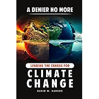 A Denier No More: Leading the Charge for Climate Change A Denier No More: Leading the Charge for Climate Change Paperback