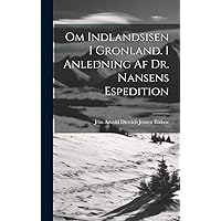 Om Indlandsisen I Gronland. I Anledning Af Dr. Nansens Espedition (Danish Edition) Om Indlandsisen I Gronland. I Anledning Af Dr. Nansens Espedition (Danish Edition) Hardcover Paperback