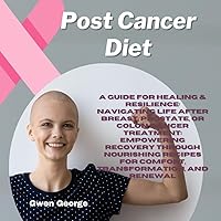 Post Cancer Diet: A Guide for Healing & Resilience: Navigating Life after Breast, Prostate, or Colon Cancer Treatment; Empowering Recovery through Nourishing Recipes for Comfort and Transformation Post Cancer Diet: A Guide for Healing & Resilience: Navigating Life after Breast, Prostate, or Colon Cancer Treatment; Empowering Recovery through Nourishing Recipes for Comfort and Transformation Kindle Hardcover Paperback