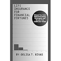 Life Insurance for Financial Fortunes: : Unlock Tax-Free Wealth Building Strategies and Secure Your Financial Future Life Insurance for Financial Fortunes: : Unlock Tax-Free Wealth Building Strategies and Secure Your Financial Future Kindle Paperback