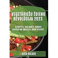 Veģetāriesu ēdienu revolūcija 2023: Receptes, kas radīs jaunas garsas un smarzas jūsu virtuvē (Latvian Edition)