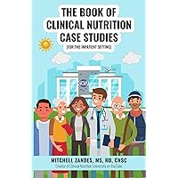 The Book of Clinical Nutrition Case Studies (for the Inpatient Setting) The Book of Clinical Nutrition Case Studies (for the Inpatient Setting) Paperback Kindle