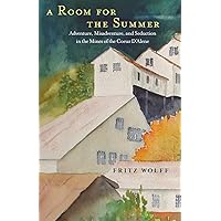A Room for the Summer: Adventure, Misadventure, and Seduction in the Mines of the Coeur D’Alene A Room for the Summer: Adventure, Misadventure, and Seduction in the Mines of the Coeur D’Alene Paperback Kindle Hardcover