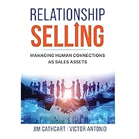 Relationship Selling: Managing Human Connections as Sales Assets Relationship Selling: Managing Human Connections as Sales Assets Hardcover Kindle Paperback