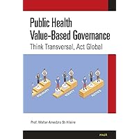 Public Health Value-Based Governance: Think Transversal, Act Global (TOWARDS VALUE-BASED MANAGEMENT FOR INDUSTRIAL AND SECTORAL ECONOMIES?) Public Health Value-Based Governance: Think Transversal, Act Global (TOWARDS VALUE-BASED MANAGEMENT FOR INDUSTRIAL AND SECTORAL ECONOMIES?) Hardcover Paperback