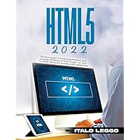 Html5 2022: The Best Guide to Formatting Websites and Learning the Basics of Web Design. Use HTML to Create Innovative Websites and Applications