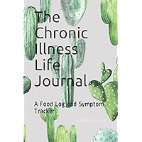 The Chronic Illness Life Journal: A Food Log and Symptom Tracker The Chronic Illness Life Journal: A Food Log and Symptom Tracker Paperback