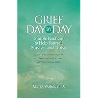 Grief Day by Day: Simple, Everyday Practices to Help Yourself Survive… and Thrive Grief Day by Day: Simple, Everyday Practices to Help Yourself Survive… and Thrive Paperback Kindle